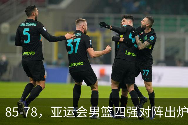 85-78，亚运会男篮四强对阵出炉！中国男篮对手敲定，郭士强压力大，首发该调整了